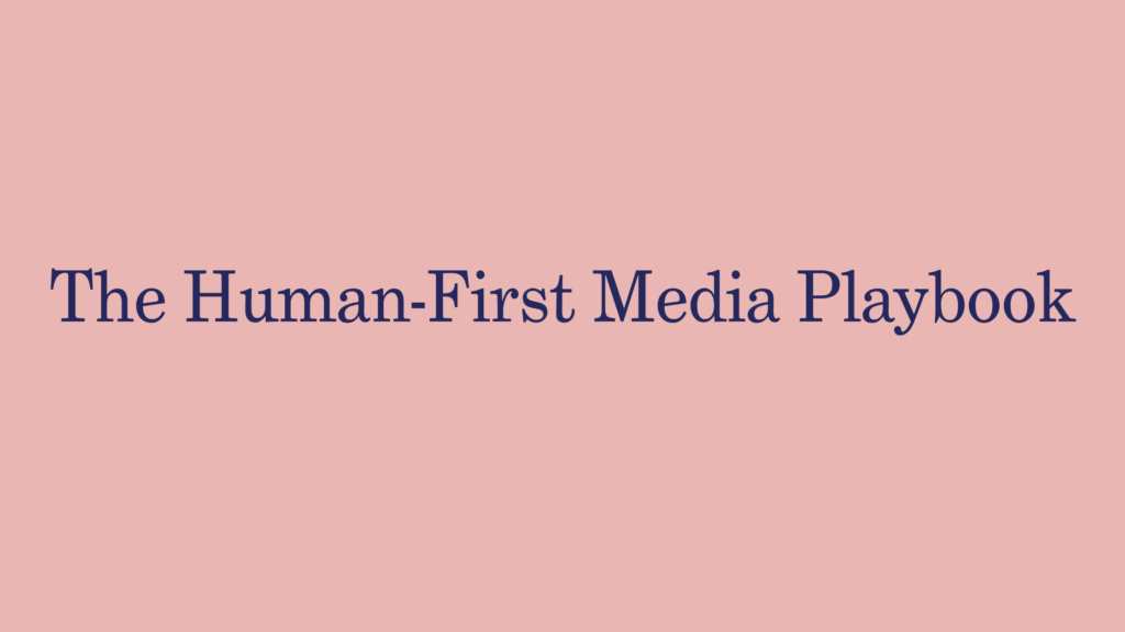 The Human-First Media Playbook
