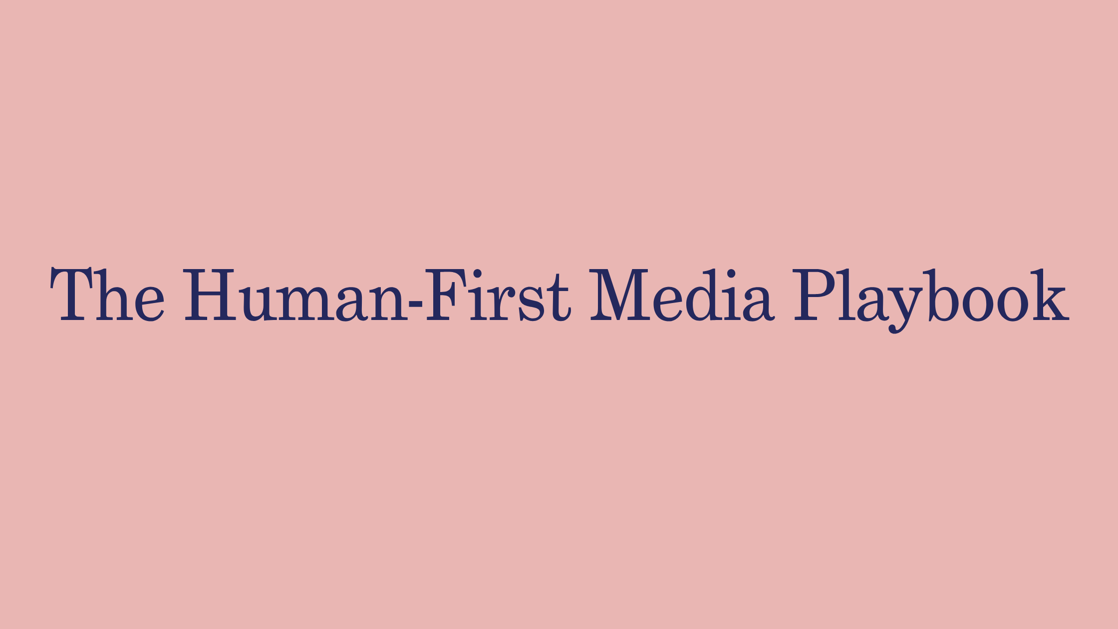 The Human-First Media Playbook